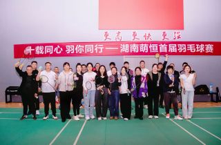 十載同心 羽你同行 | 湖南萌恒首屆羽毛球賽圓滿落幕